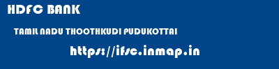 HDFC BANK  TAMIL NADU THOOTHKUDI PUDUKOTTAI   ifsc code